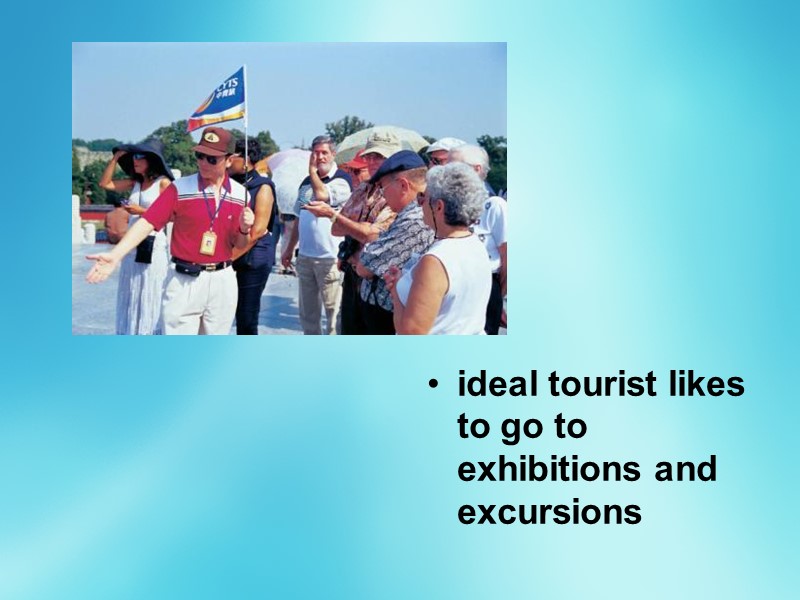 ideal tourist likes to go to exhibitions and excursions
